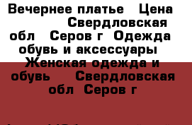 Вечернее платье › Цена ­ 17 000 - Свердловская обл., Серов г. Одежда, обувь и аксессуары » Женская одежда и обувь   . Свердловская обл.,Серов г.